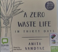 A Zero Waste Life in Thirty Days written by Anita Vandyke performed by Anita Vandyke on MP3 CD (Unabridged)